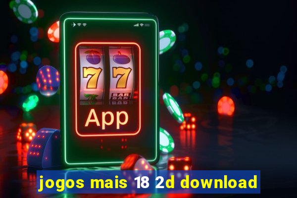 jogos mais 18 2d download